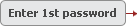 Enter 1st password