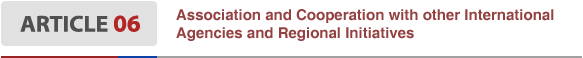 Article6 Association and Cooperation with other International Agencies and Regional Initiatives